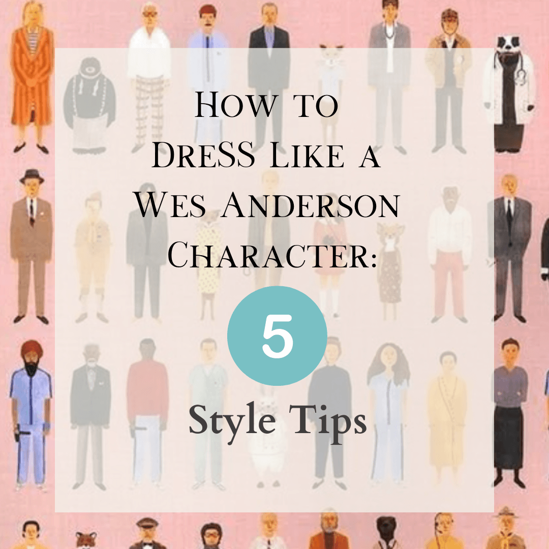 How to Dress like a Wes Anderson Character: 5 Style Tips - Wool & Water